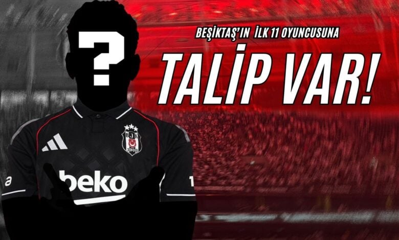 Beşiktaş’ın İlk 11 Oyuncusuna Talip Var!