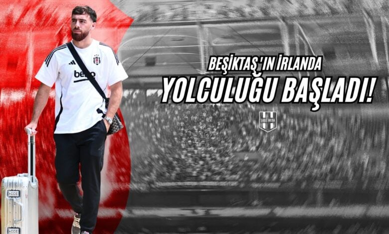 Beşiktaş'ın İrlanda Yolculuğu Başladı