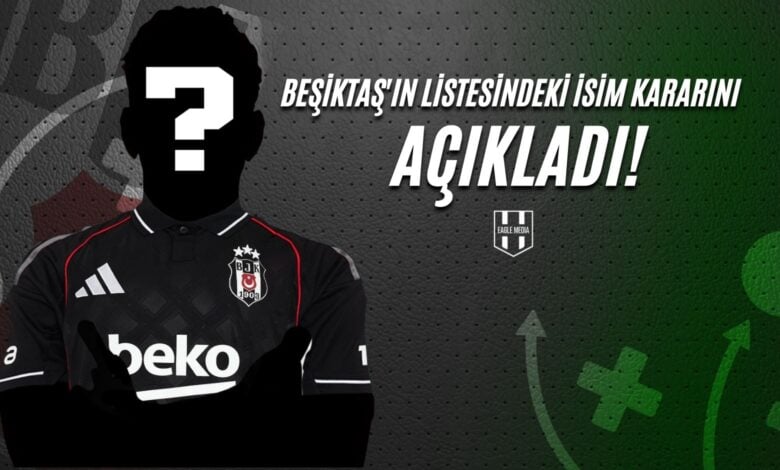 Beşiktaş'ın Listesindeki İsim Kararını Açıkladı!