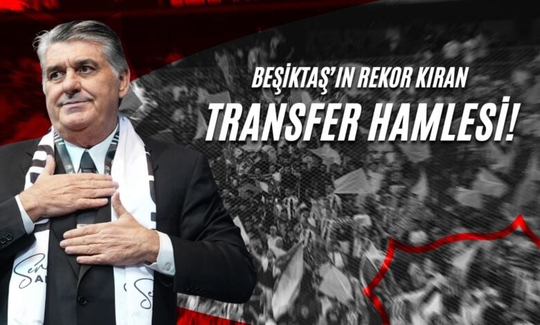 Beşiktaş'ın Rekor Kıran Transfer Hamlesi!