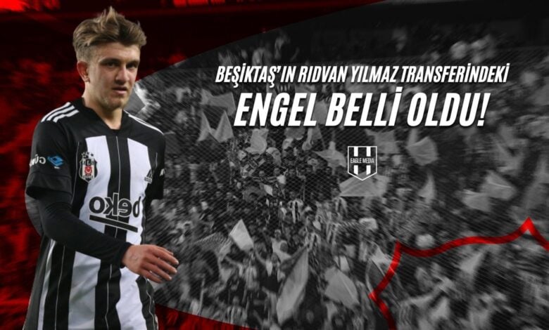 Beşiktaş’ın Rıdvan Yılmaz Transferindeki Engel Belli Oldu!