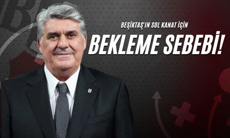 Beşiktaş'ın Sol Kanat İçin Bekleme Sebebi!