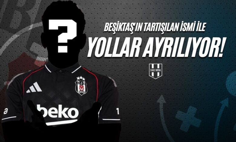 Beşiktaş'ın Tartışılan İsmi İle Yollar Ayrılıyor!