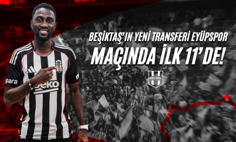 Beşiktaş’ın Yeni Transferi Eyüpspor Maçında İlk 11’de!