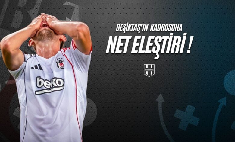 Beşiktaş'ın kadrosuna net eleştiri