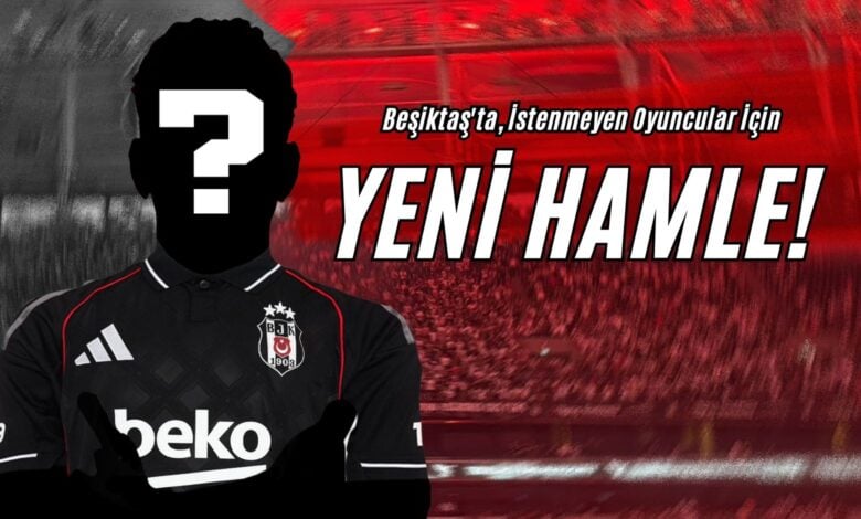 Beşiktaş’ta İstenmeyen Oyuncular İçin Yeni Hamle!