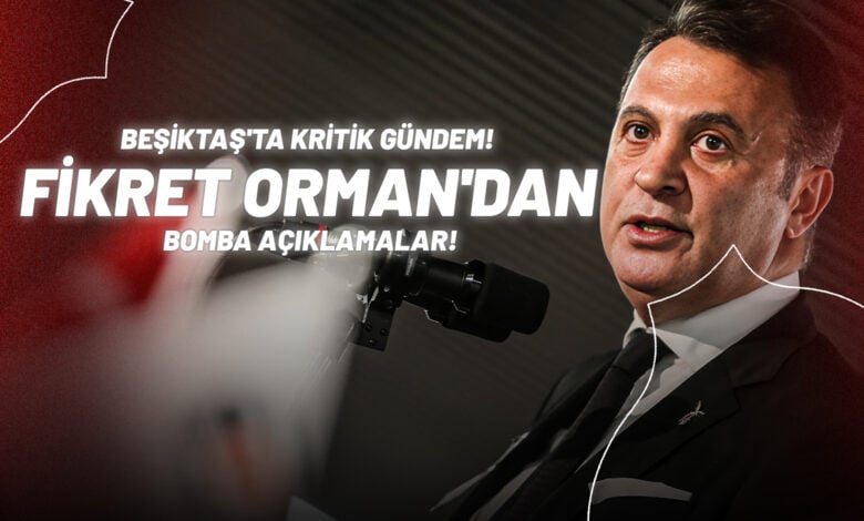 Beşiktaş'ta Kritik Gündem! Fikret Orman'dan Bomba Açıklamalar!