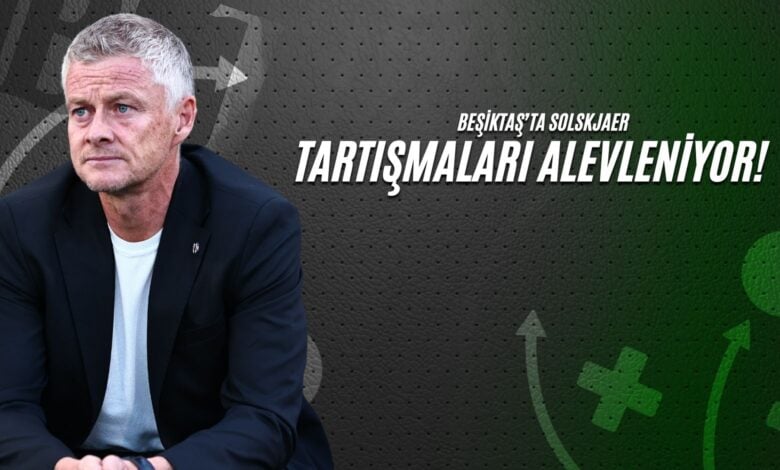 Beşiktaş’ta Solskjaer Tartışmaları Alevleniyor!