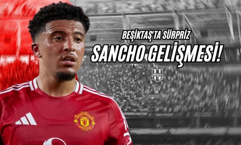 Beşiktaş'ta Sürpriz Sancho Gelişmesi!