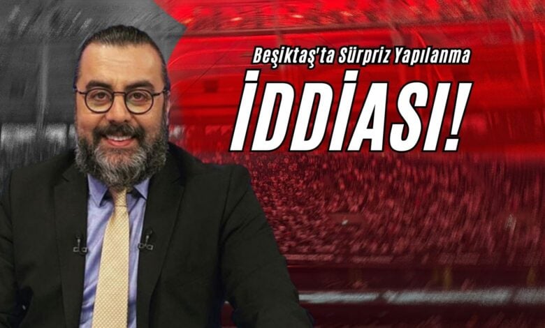Beşiktaş'ta Sürpriz Yapılanma İddiası!