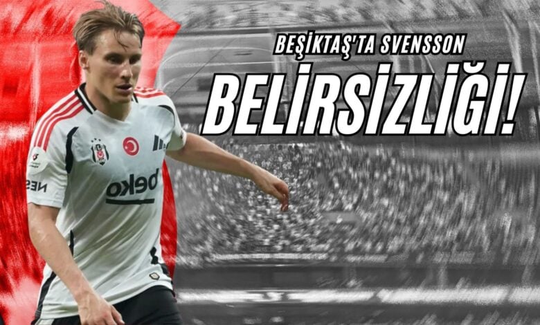 Beşiktaş'ta Svensson Belirsizliği!
