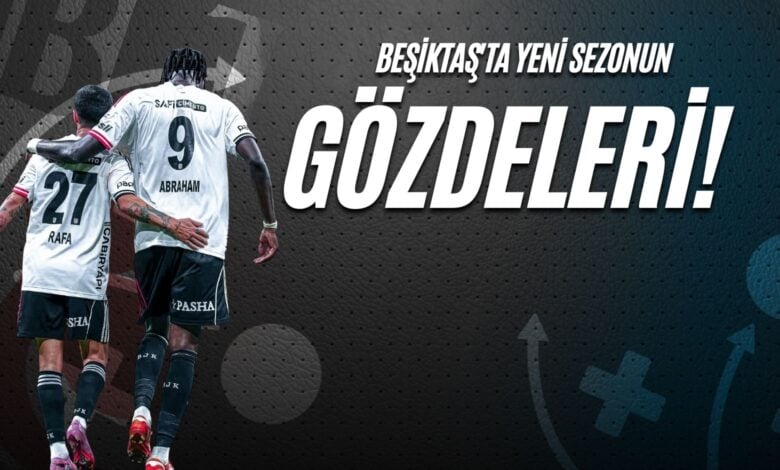 Beşiktaş'ta Yeni Sezonun Gözdeleri!