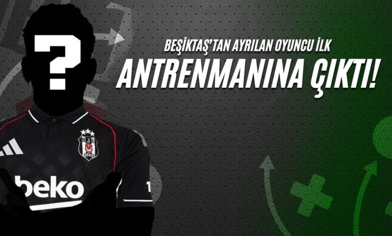 Beşiktaş’tan Ayrılan Oyuncu İlk Antrenmana Çıktı
