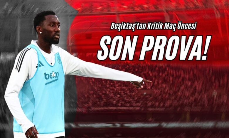 Beşiktaş'tan Kritik Maç Öncesi Son Prova!