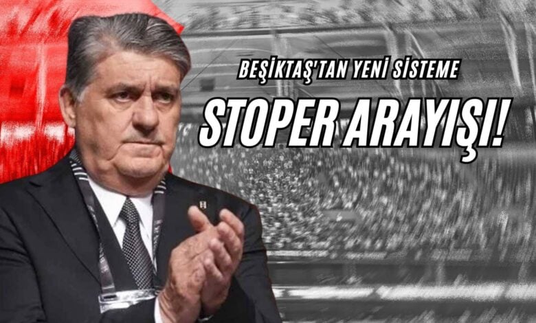 Beşiktaş'tan Yeni Sisteme Stoper Arayışı!