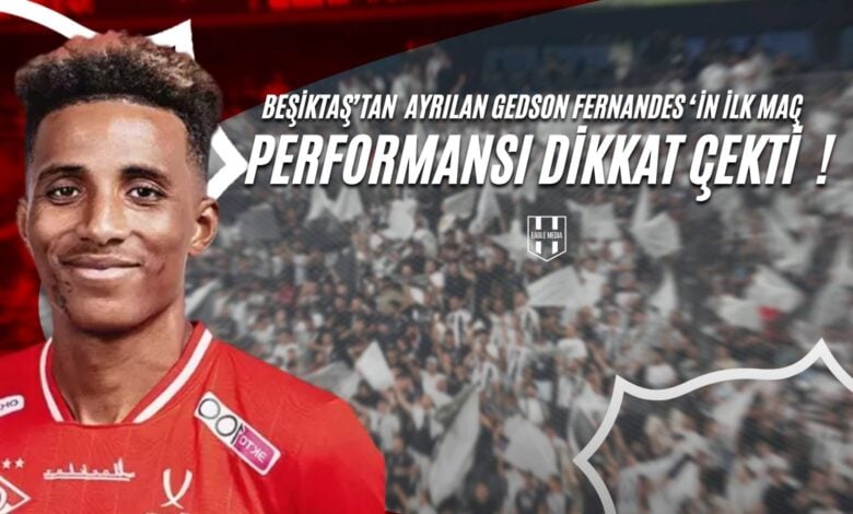 Beşiktaştan ayrılan gedson fernandes in ilk maç performansı dikkat çekti