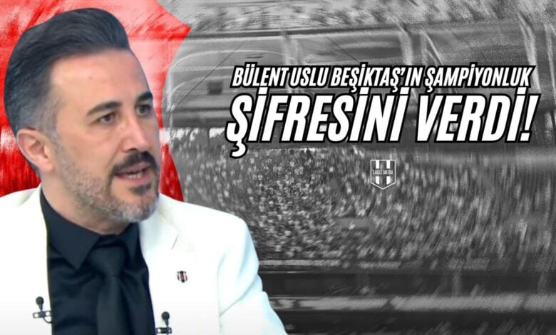 Bülent Uslu Beşiktaş’ın Şampiyonluk Şifresini Verdi!