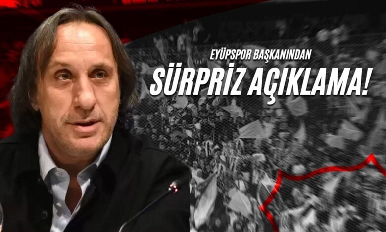 Eyüpspor Başkanından Sürpriz Açıklama!