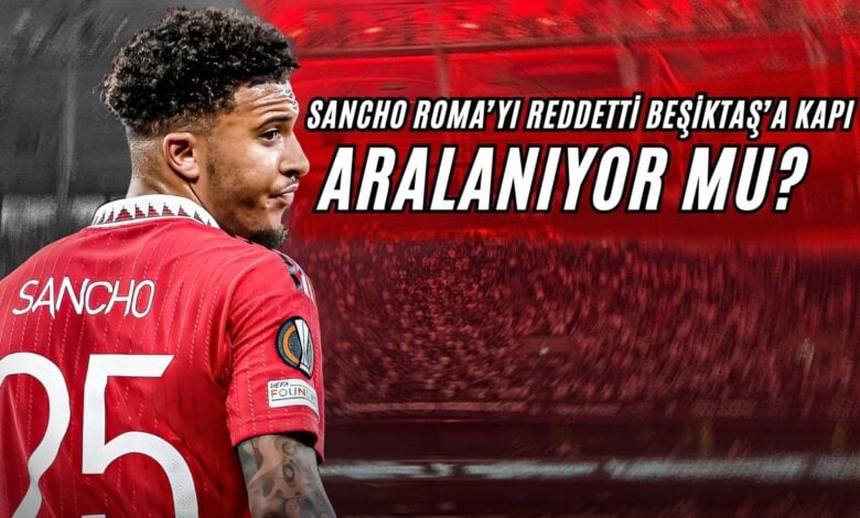 Sancho, Roma’yı Reddetti: Beşiktaş’a Kapı Aralanıyor mu?