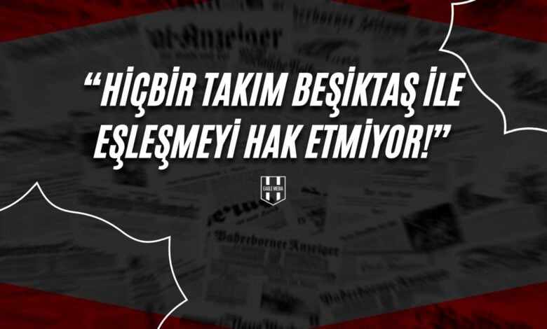 “Hiçbir Takım Beşiktaş İle Eşleşmeyi Hak Etmiyor!”