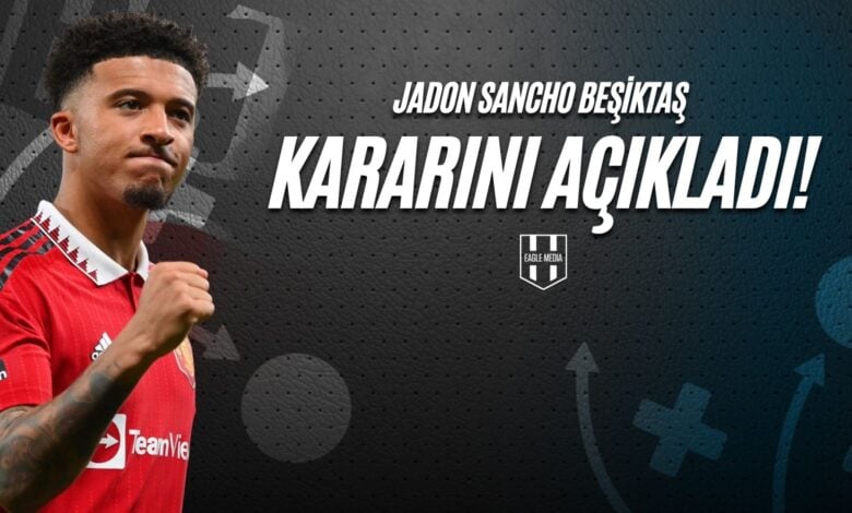 Jadon Sancho Beşiktaş Kararını Açıkladı!