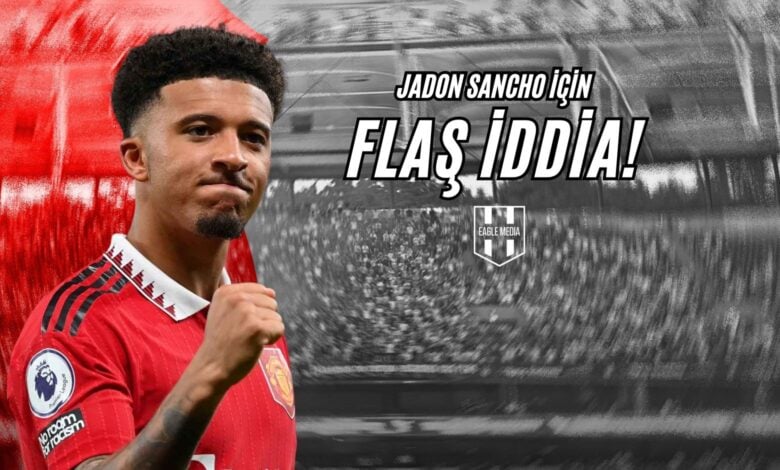 Jadon Sancho İçin Flaş İddia!