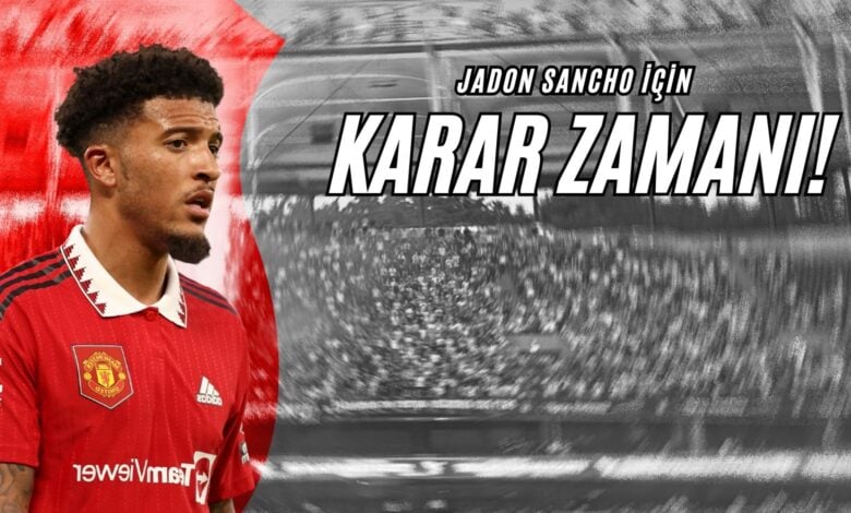 Jadon Sancho İçin Karar Zamanı!