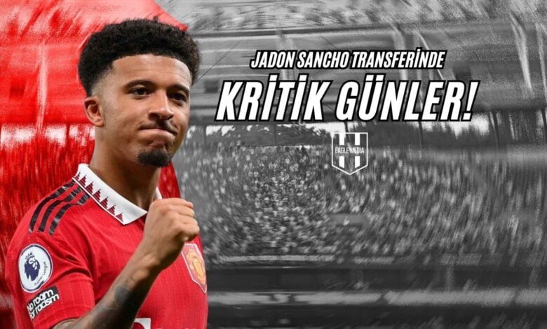 Jadon Sancho Transferinde Kritik Günler!