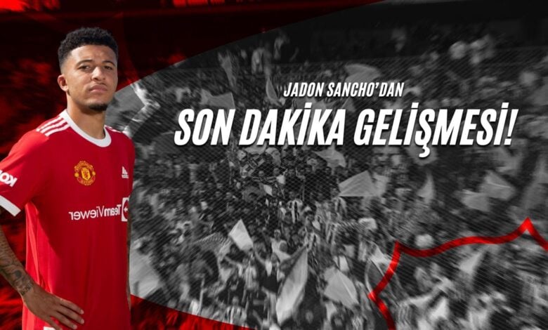Jadon Sancho’dan Son Dakika Gelişmesi!