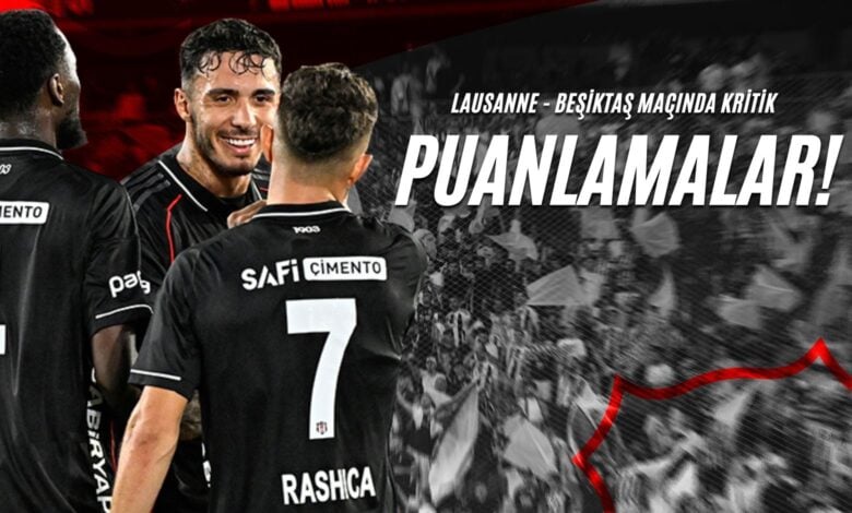 Lausanne - Beşiktaş Maçında Kritik Puanlamalar!