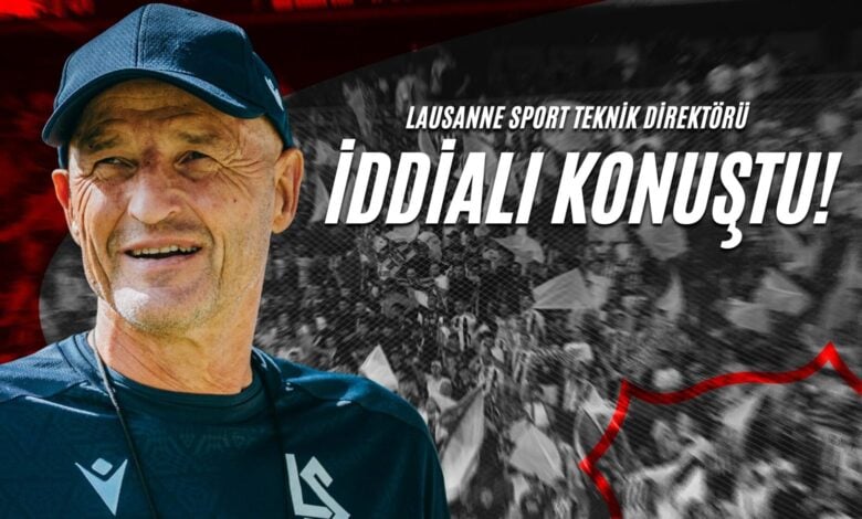 Lausanne Sport Teknik Direktörü İddialı Konuştu!