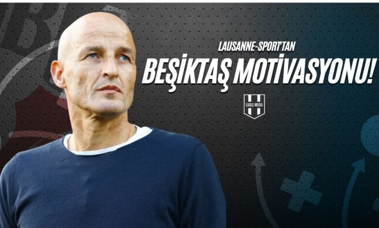 Lausanne-Sport'tan Beşiktaş Motivasyonu!