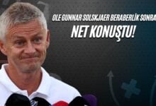 Ole Gunnar Solskjaer Beraberlik Sonrası Net Konuştu!