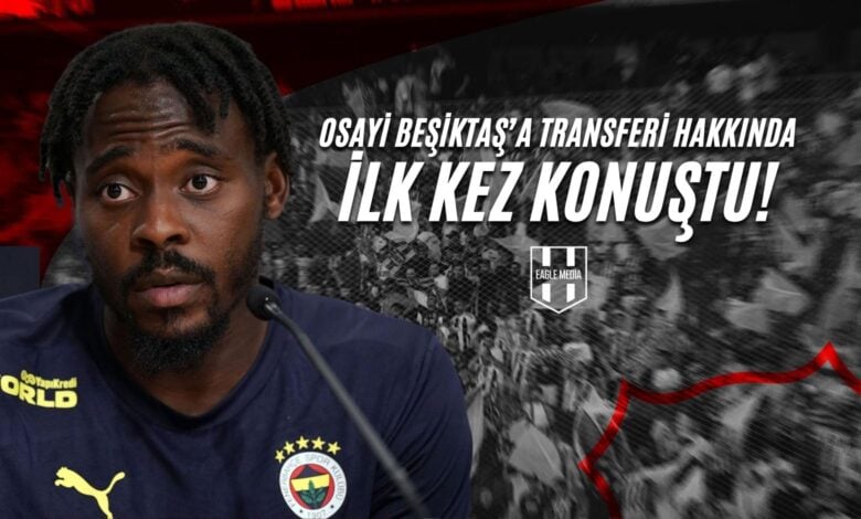 Osayi Beşiktaş’a Transferi Hakkında İlk Kez Konuştu! Kapak