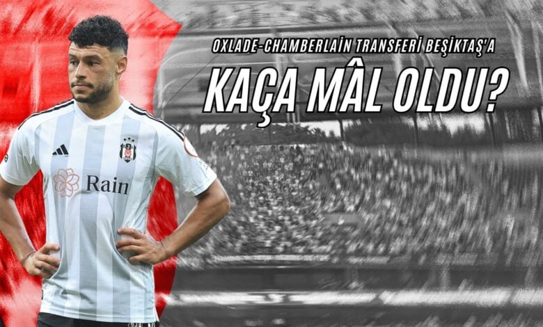 Oxlade-Chamberlain Transferi Beşiktaş'a Kaça Mâl Oldu
