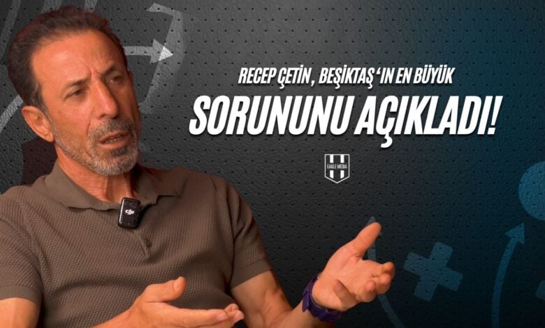 Recep Çetin Beşiktaş'ın en büyük sorununu açıkladı!