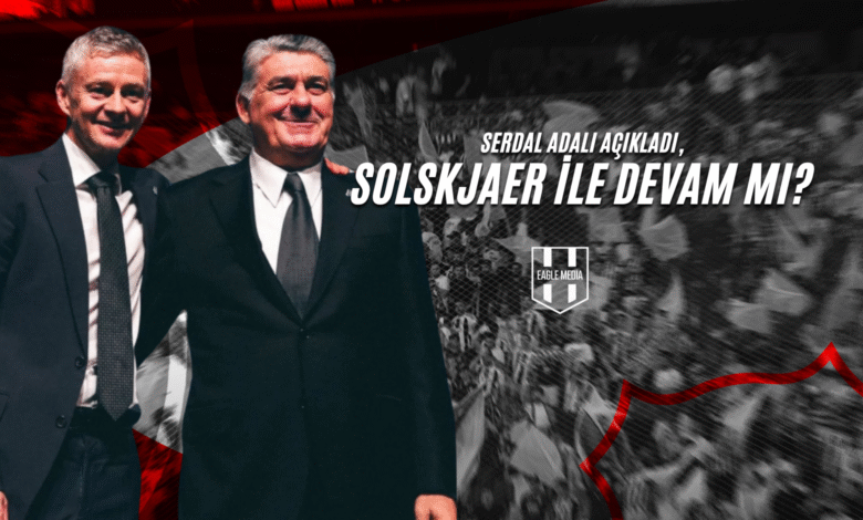 Serdal Adalı Açıkladı, Solskjaer İle Devam Mı