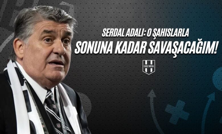 Serdal Adalı O Şahıslarla Sonuna Kadar Savaşacağım!
