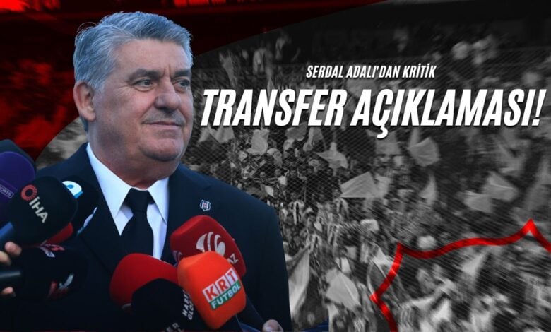 Serdal Adalı'dan Kritik Transfer Açıklaması!