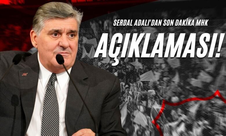 Serdal Adalı'dan Son Dakika MHK Açıklaması!