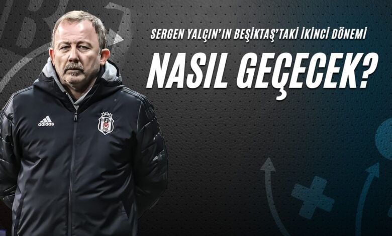 Sergen Yalçın’ın Beşiktaş’taki İkinci Dönemi Nasıl Geçecek