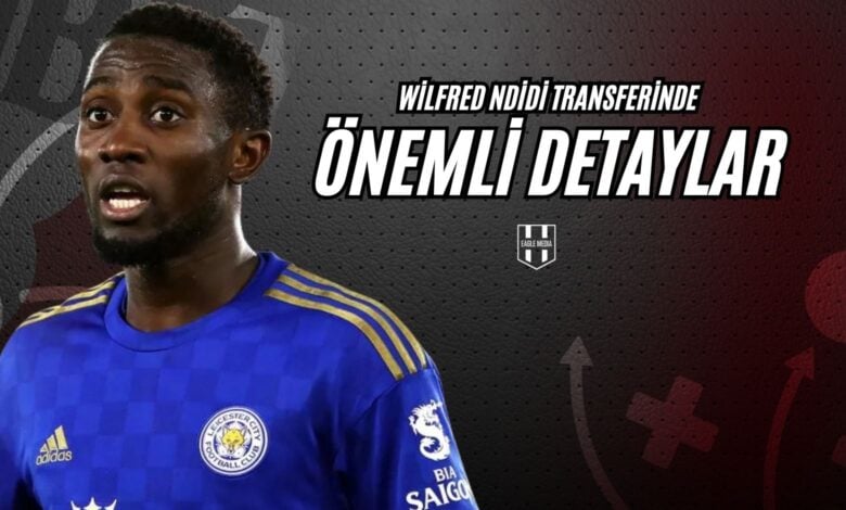 Wilfred Ndidi Transferinde Önemli Detaylar