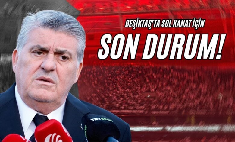 Beşiktaş'ta Sol Kanat İçin Son Durum!