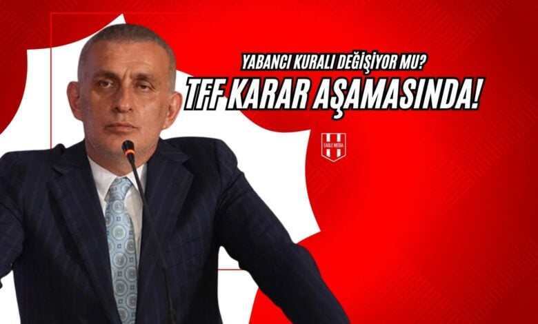 Yabancı Kuralı Değişiyor Mu TFF Karar Aşamasında!