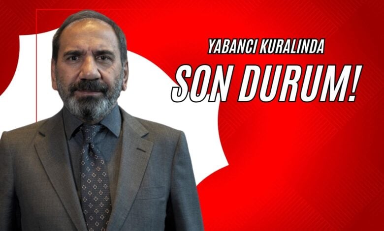 Yabancı Kuralında Son Durum!