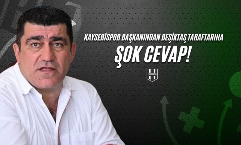 Kayserispor Başkanından Beşiktaş Taraftarına Şok Cevap!