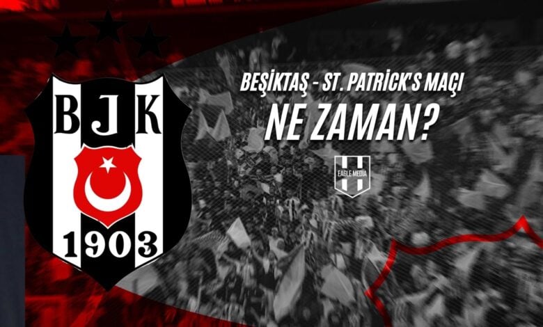 Beşiktaş - St. Patrick's Maçı NE ZAMAN?