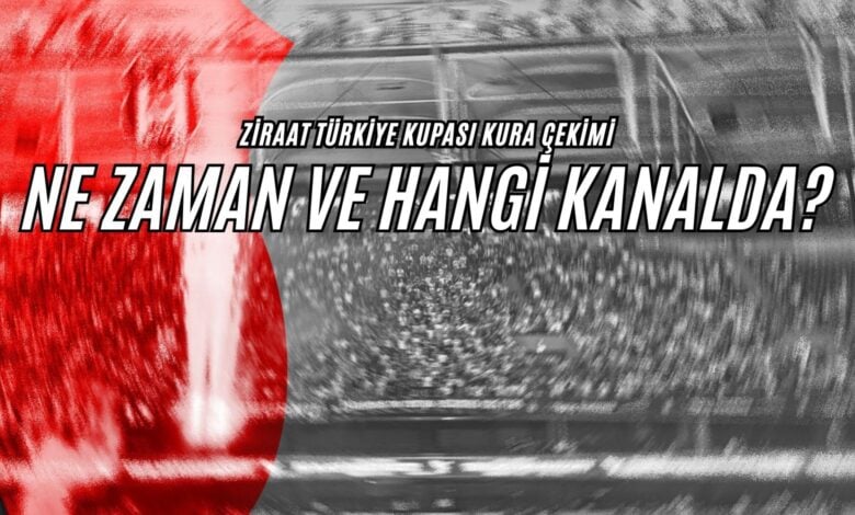 Ziraat Türkiye Kupası Kura Çekimi Ne Zaman ve Hangi Kanalda?