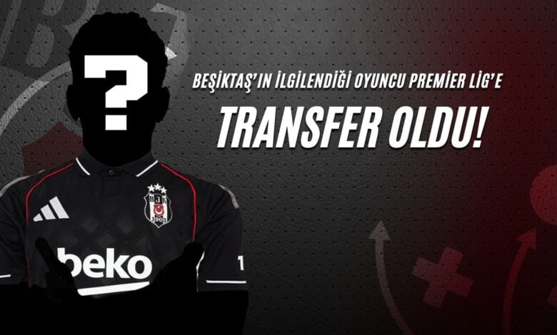 beşiktaşın ilgilendiği oyuncu premier lige girdi
