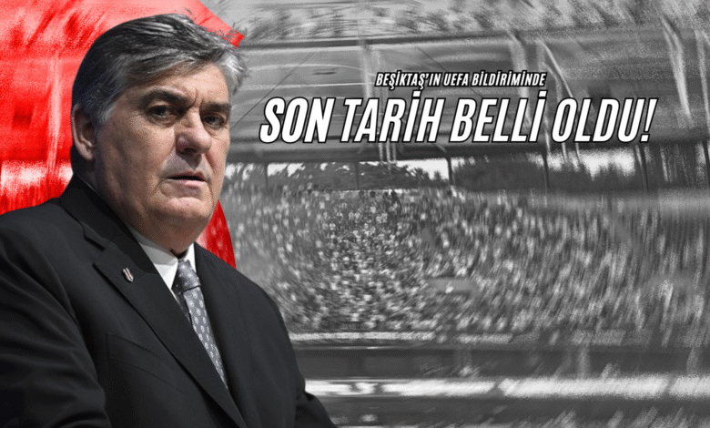 beşiktaşın uefa bildiriminde son tarih